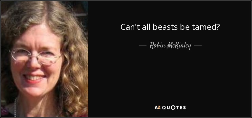 Can't all beasts be tamed? - Robin McKinley