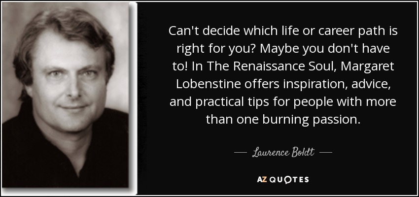 Can't decide which life or career path is right for you? Maybe you don't have to! In The Renaissance Soul, Margaret Lobenstine offers inspiration, advice, and practical tips for people with more than one burning passion. - Laurence Boldt