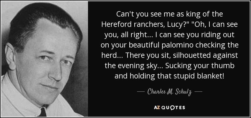 Can't you see me as king of the Hereford ranchers, Lucy?