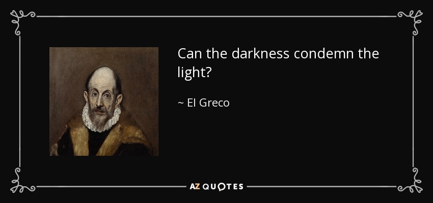 Can the darkness condemn the light? - El Greco