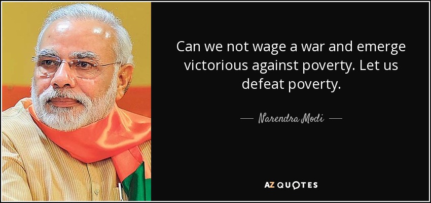 Can we not wage a war and emerge victorious against poverty. Let us defeat poverty. - Narendra Modi