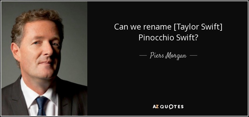 Can we rename [Taylor Swift] Pinocchio Swift? - Piers Morgan