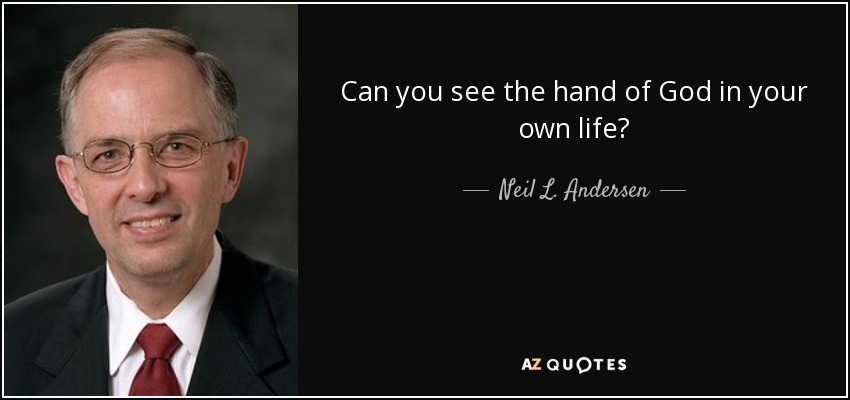 Can you see the hand of God in your own life? - Neil L. Andersen