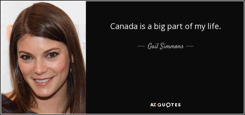 Canada is a big part of my life. - Gail Simmons