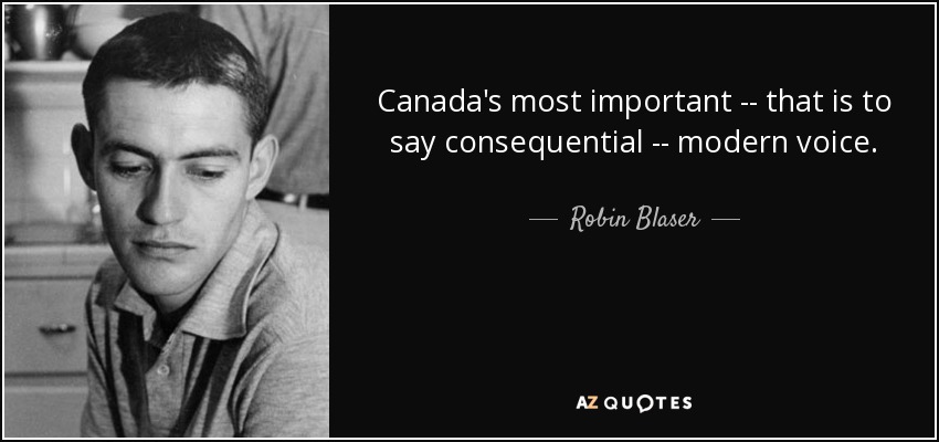 Canada's most important -- that is to say consequential -- modern voice. - Robin Blaser