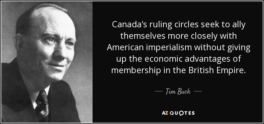 Canada's ruling circles seek to ally themselves more closely with American imperialism without giving up the economic advantages of membership in the British Empire. - Tim Buck