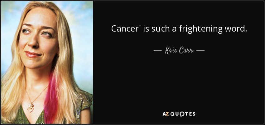 Cancer' is such a frightening word. - Kris Carr