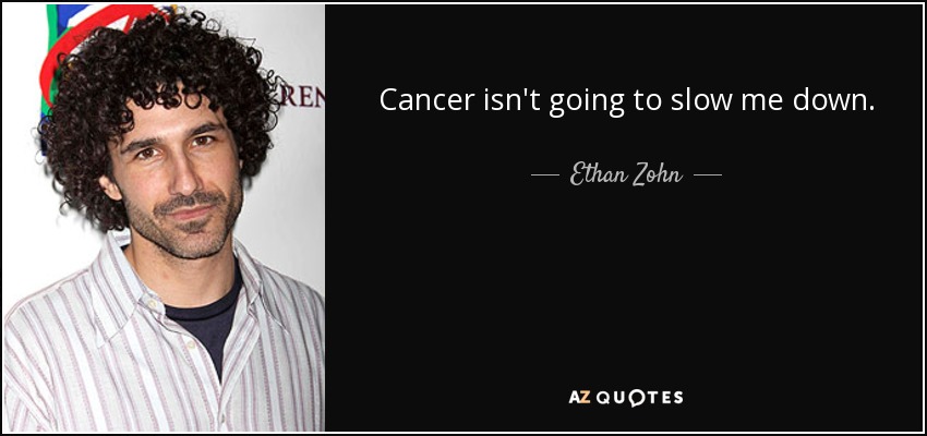 Cancer isn't going to slow me down. - Ethan Zohn