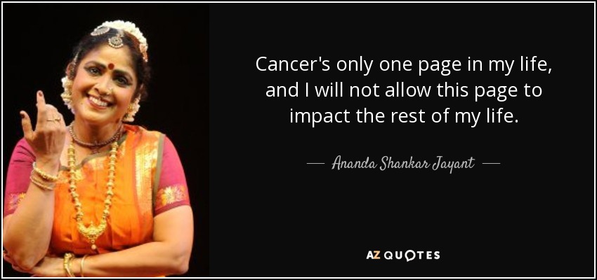 Cancer's only one page in my life, and I will not allow this page to impact the rest of my life. - Ananda Shankar Jayant