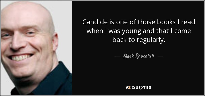 Candide is one of those books I read when I was young and that I come back to regularly. - Mark Ravenhill
