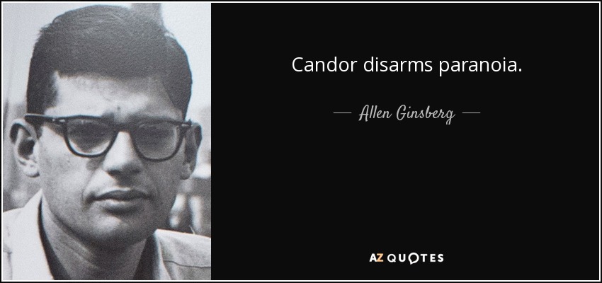 Candor disarms paranoia. - Allen Ginsberg