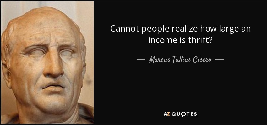 Cannot people realize how large an income is thrift? - Marcus Tullius Cicero