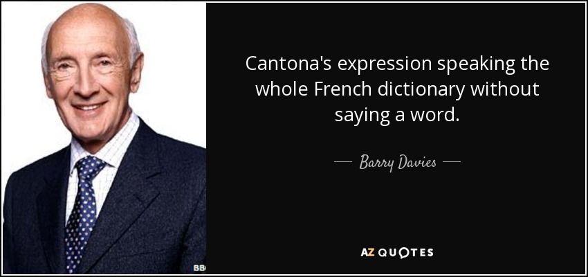 Cantona's expression speaking the whole French dictionary without saying a word. - Barry Davies
