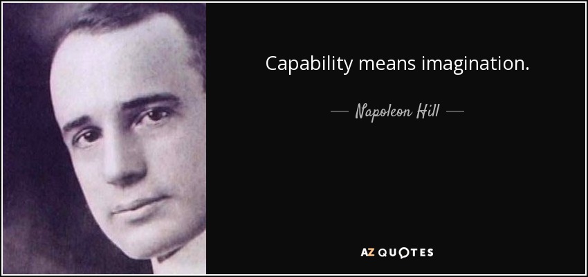 Capability means imagination. - Napoleon Hill