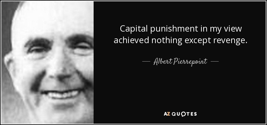 Capital punishment in my view achieved nothing except revenge. - Albert Pierrepoint