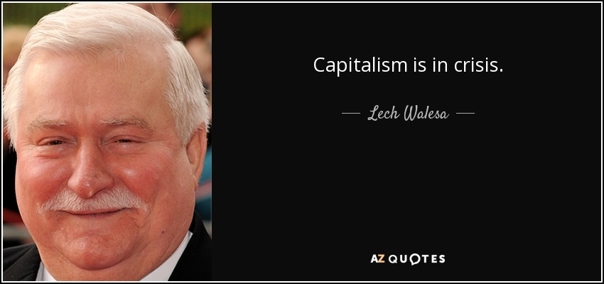 Capitalism is in crisis. - Lech Walesa
