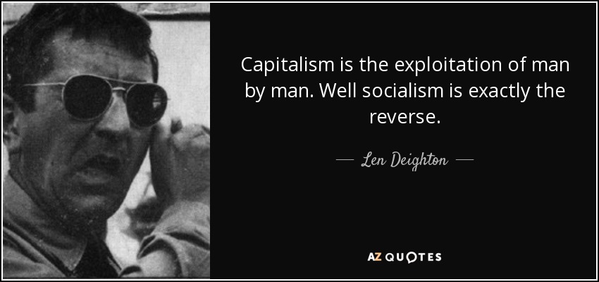 Capitalism is the exploitation of man by man. Well socialism is exactly the reverse. - Len Deighton