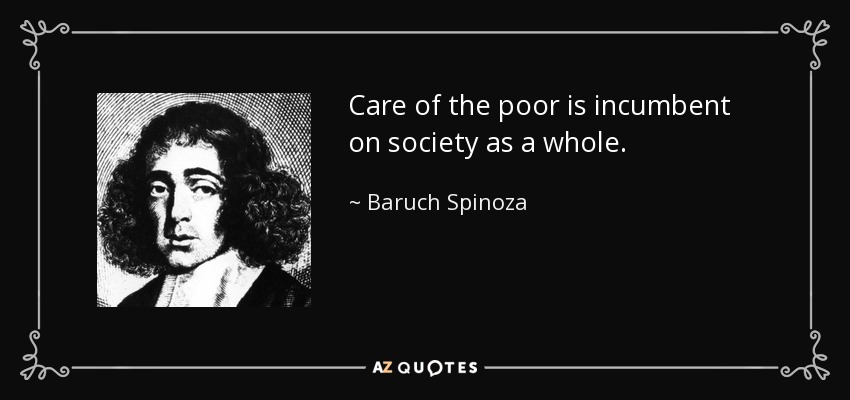 Care of the poor is incumbent on society as a whole. - Baruch Spinoza