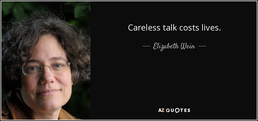 Careless talk costs lives. - Elizabeth Wein