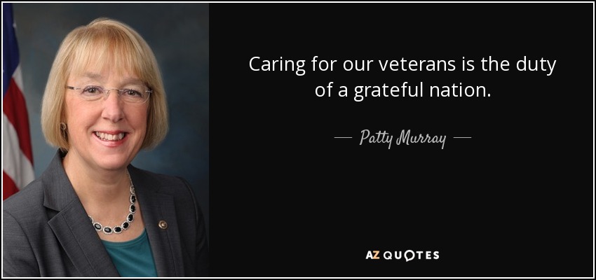 Caring for our veterans is the duty of a grateful nation. - Patty Murray