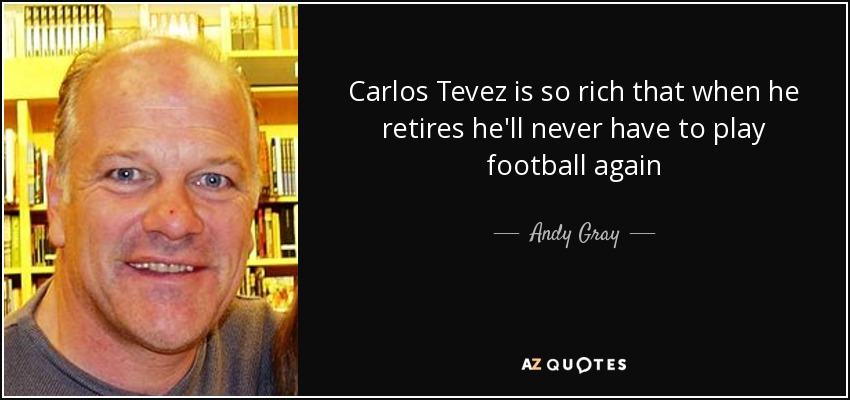 Carlos Tevez is so rich that when he retires he'll never have to play football again - Andy Gray