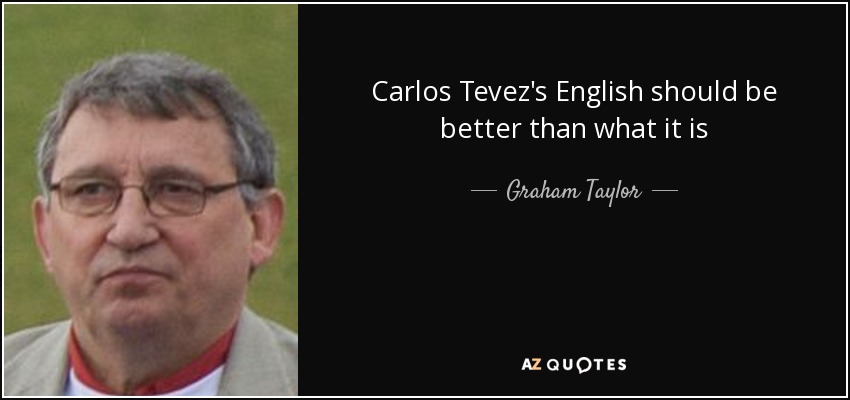 Carlos Tevez's English should be better than what it is - Graham Taylor