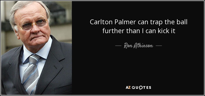 Carlton Palmer can trap the ball further than I can kick it - Ron Atkinson