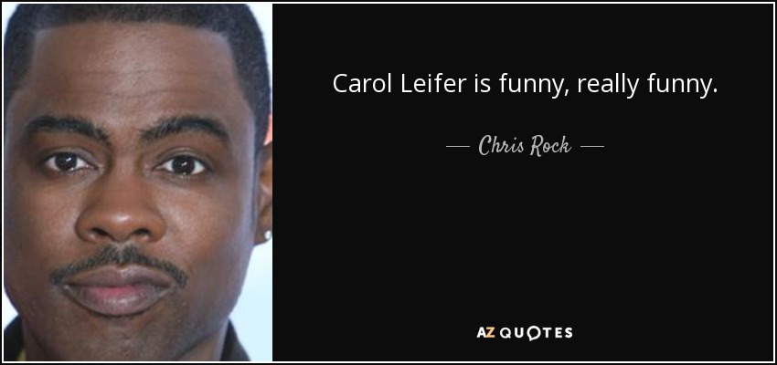 Carol Leifer is funny, really funny. - Chris Rock