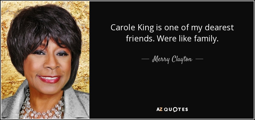 Carole King is one of my dearest friends. Were like family. - Merry Clayton