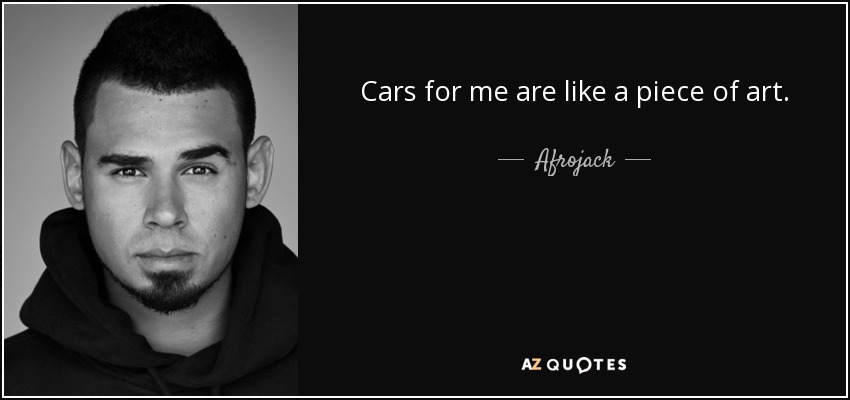 Cars for me are like a piece of art. - Afrojack