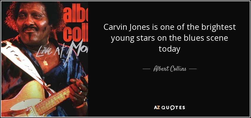 Carvin Jones is one of the brightest young stars on the blues scene today - Albert Collins