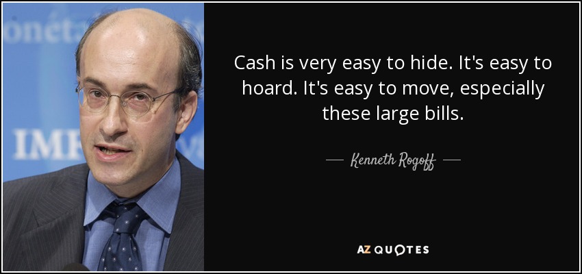 Cash is very easy to hide. It's easy to hoard. It's easy to move, especially these large bills. - Kenneth Rogoff