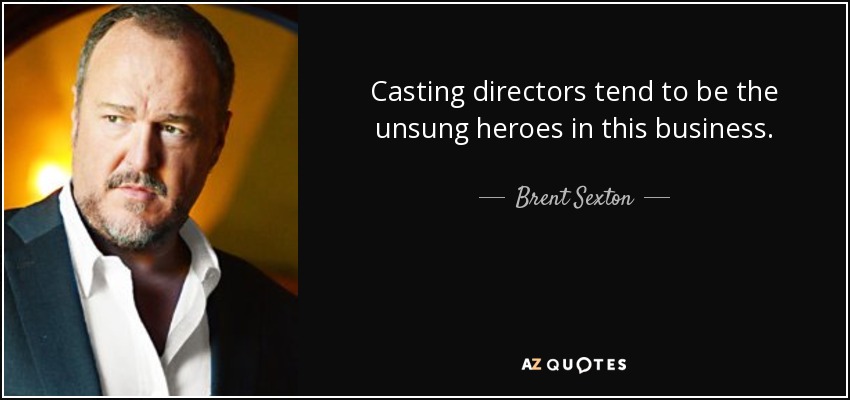 Casting directors tend to be the unsung heroes in this business. - Brent Sexton