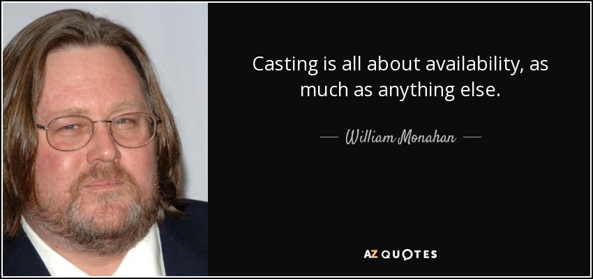 Casting is all about availability, as much as anything else. - William Monahan