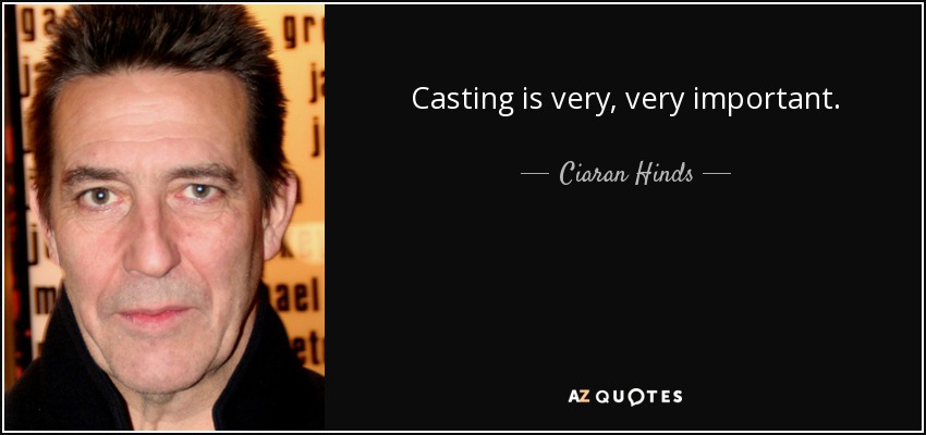 Casting is very, very important. - Ciaran Hinds