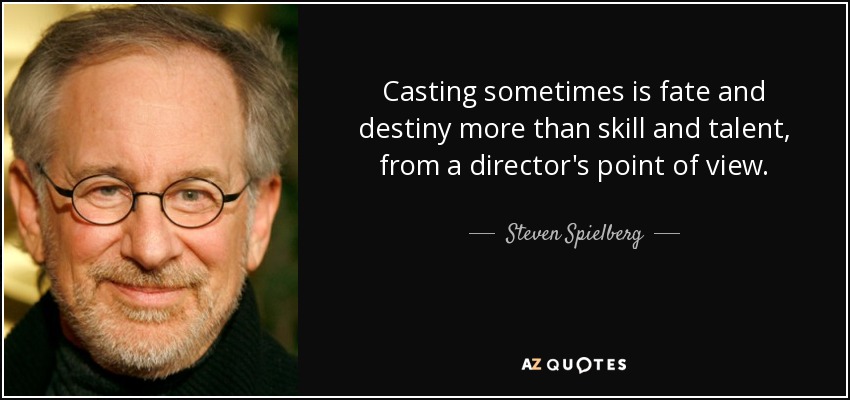 Casting sometimes is fate and destiny more than skill and talent, from a director's point of view. - Steven Spielberg