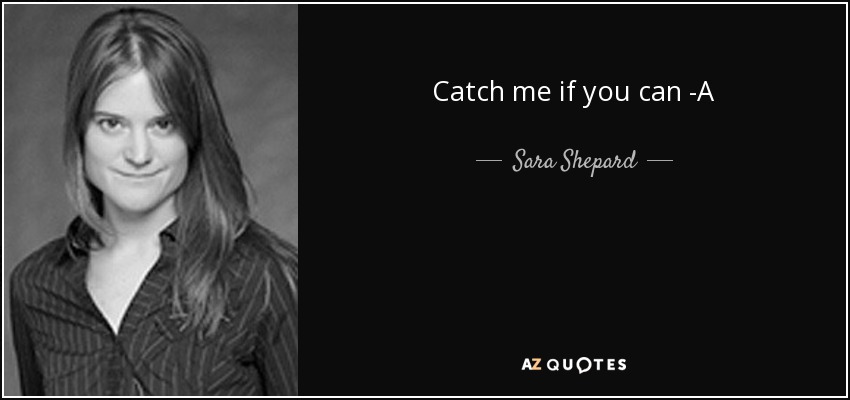 Catch me if you can -A - Sara Shepard