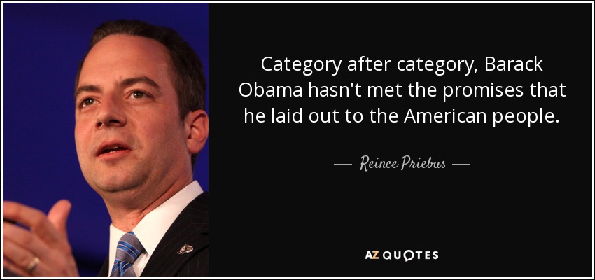 Category after category, Barack Obama hasn't met the promises that he laid out to the American people. - Reince Priebus