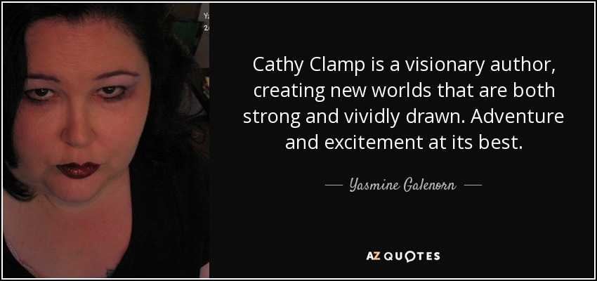 Cathy Clamp is a visionary author, creating new worlds that are both strong and vividly drawn. Adventure and excitement at its best. - Yasmine Galenorn