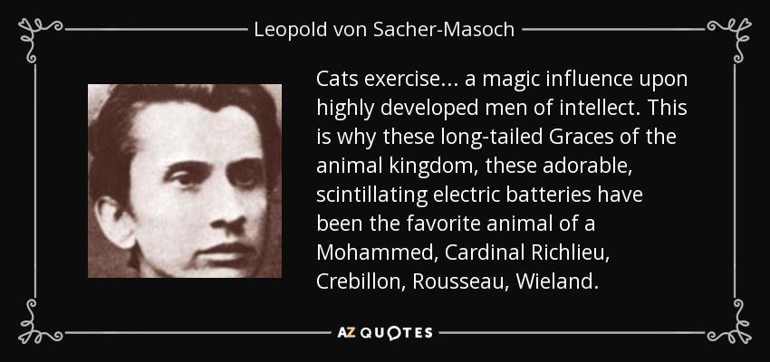 Leopold von Sacher-Masoch quote: Cats exercise... a magic influence upon  highly developed men of...