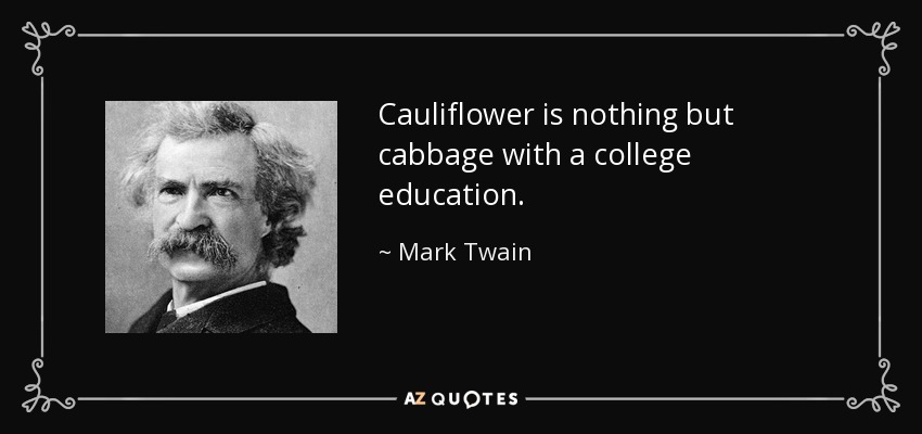 Cauliflower is nothing but cabbage with a college education. - Mark Twain