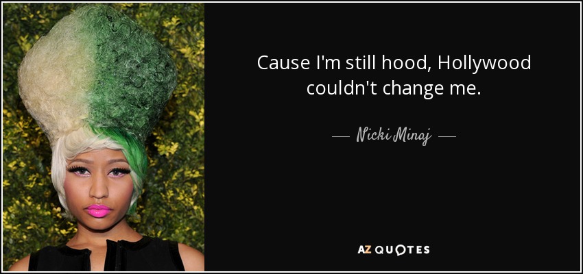Cause I'm still hood, Hollywood couldn't change me. - Nicki Minaj