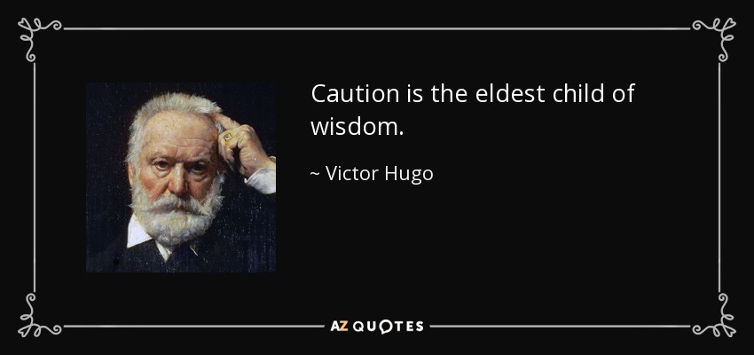 Caution is the eldest child of wisdom. - Victor Hugo