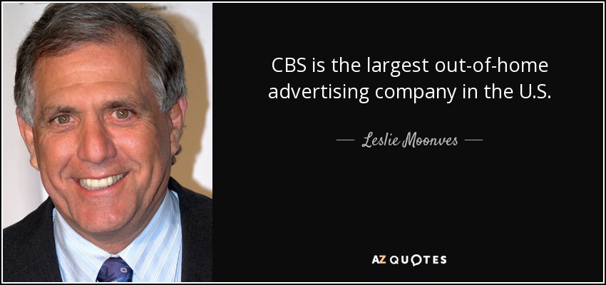 CBS is the largest out-of-home advertising company in the U.S. - Leslie Moonves