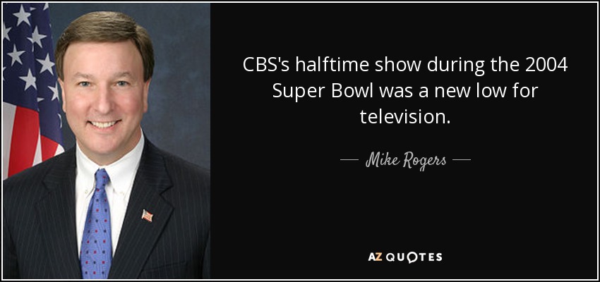 CBS's halftime show during the 2004 Super Bowl was a new low for television. - Mike Rogers