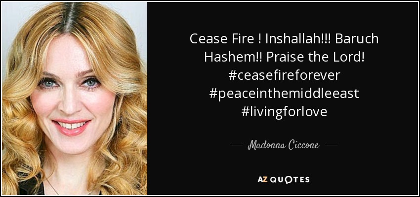 Cease Fire ! Inshallah!!! Baruch Hashem!! Praise the Lord! #ceasefireforever #peaceinthemiddleeast #livingforlove - Madonna Ciccone