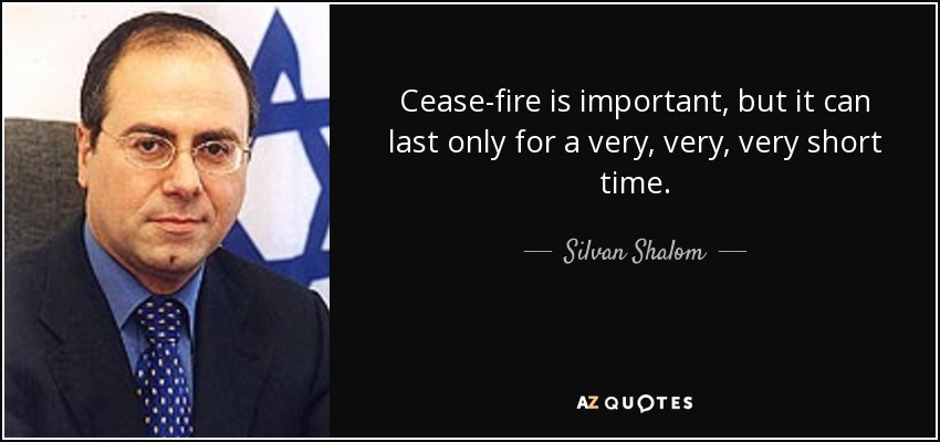 Cease-fire is important, but it can last only for a very, very, very short time. - Silvan Shalom