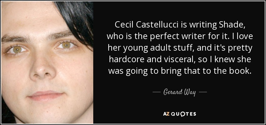 Cecil Castellucci is writing Shade, who is the perfect writer for it. I love her young adult stuff, and it's pretty hardcore and visceral, so I knew she was going to bring that to the book. - Gerard Way