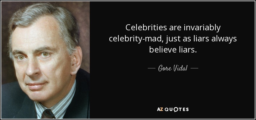 Celebrities are invariably celebrity-mad, just as liars always believe liars. - Gore Vidal