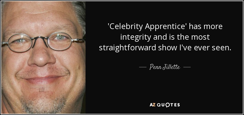 'Celebrity Apprentice' has more integrity and is the most straightforward show I've ever seen. - Penn Jillette